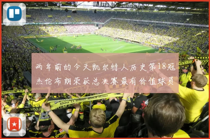 两年前的今天凯尔特人历史第18冠杰伦布朗荣获总决赛最有价值球员
